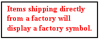 Text Box: Items shipping directly from a factory will display a factory symbol.