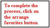 Text Box: To complete the process, click on the arrange favorites button 